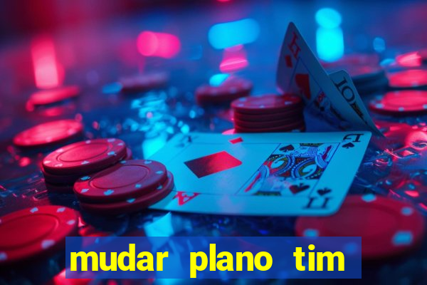 mudar plano tim beta mensal para semanal